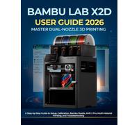 Bambu Lab X2D User Guide 2026: Master Dual-Nozzle 3D Printing: A Step-by-Step Guide to Setup, Calibration, Bambu Studio, AMS 2 Pro, Multi-Material Printing, and Troubleshooting