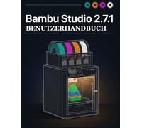 BAMBU STUDIO 2.7.1 BENUTZERHANDBUCH: Das umfassende 3D-Druck-Slicer-Handbuch für Anfänger und Fortgeschrittene - Slicen, Mehrfarbendruck meistern, ... und jedes Mal makellose Ergebnisse erzielen