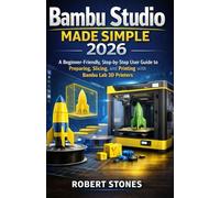 Bambu Studio Made Simple 2026: A Beginner-Friendly, Step-by-Step User Guide for Preparing, Slicing, and Printing with Bambu Lab 3D Printers