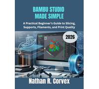 BAMBU STUDIO MADE SIMPLE 2026: A Practical Beginner’s Guide to Slicing, Supports, Filaments, and Print Quality
