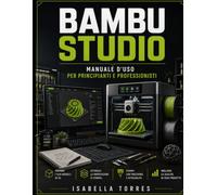 BAMBU STUDIO MANUALE D'USO PER PRINCIPIANTI E PROFESSIONISTI