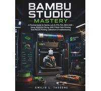 Bambu Studio Mastery: A Practical Guide for Bambu Lab A1, P1S, P2S, X2D & H2D - Setup, Advanced Slicing, AMS 2 Multi-Color Printing, Dual-Nozzle Printing, Calibration & Troubleshooting