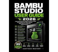 Bambu Studio User Guide 2026: A Step-By-Step Manual for Beginners & Seniors to Master 3D Print Slicing, Printer Setup, Calibration, Hidden Features, and Advanced Printing Techniques