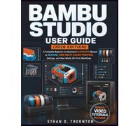 Bambu Studio User Guide (2026 Edition): A Complete Beginner-to-Advanced ILLUSTRATED Manual to Slicing, AMS Multi-Color Printing, Settings, and Real-World 3D Print Workflows