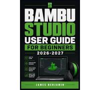 BAMBU STUDIO USER GUIDE FOR BEGINNERS 2026-2027: A Comprehensive Walkthrough for Mastering Features and Functions