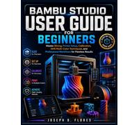Bambu Studio User Guide for Beginners: Master Slicing, Printer Setup, Calibration, AMS Multi-Color Techniques, and Professional Workflows for Flawless Results