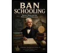 BAN SCHOOLING: Horace Mann and the Philosophy of Education