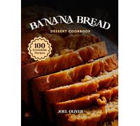 BANANA BREAD DESSERT COOKBOOK: Mouthwatering Banana Bread Recipes: From Classic Loaves to Creative Dessert Twists-Moist, Flavor-Packed Bakes for Every Skill Level, Craving, and Occasion