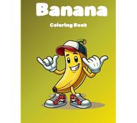 Banana Coloring Book: Coloring Book for Children and Teens Featuring Super Cool Banana Characters with Easy and Simple Designs for Fun