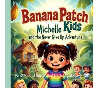 Banana Patch Kids: Michelle And The Never Give Up Adventure