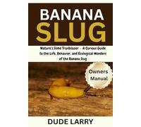 BANANA SLUG: Nature’s Slime Trailblazer - A Curious Guide to the Life, Behavior, and Ecological Wonders of the Banana Slug
