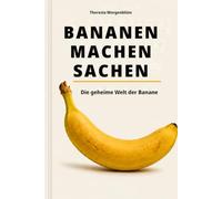 Bananen machen Sachen: Die geheime Welt der Banane