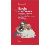 Banche con l'anima. Testimonianze sulle banche di Credito Cooperativo da Wollemborg a papa Francesco 1883-2013