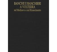 Banche e banchieri a Volterra nel Medioevo e nel Rinascimento. Il Monte Pio