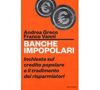 Banche impopolari. Inchiesta sul credito popolare e il tradimento dei risparmiatori