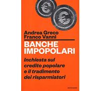Banche impopolari. Inchiesta sul credito popolare e il tradimento dei risparmiatori
