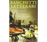 Banchetti letterari. Cibi, pietanze e ricette nella letteratura da Dante a Camilleri