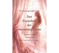 Band 1: Der Ausweg heißt Liebe: Das Erwachen der bewussten Liebe