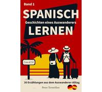 Band 1: Spanisch lernen mit Erzählungen aus dem Auswanderer-Alltag: 30 Kurzgeschichten (B1) mit Übersetzung. So lernst Du die Sprache, die Du wirklich brauchst - alltagsnah und lebendig.