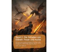 Band 2. Die Schatten von Eldrath: Feuer und Asche: Die Asche der letzten Schlacht hing noch in der Luft wie ein trügerischer Schleier, der die Sonne verdunkelte und die Überreste Eldraths…