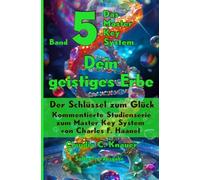 Band 5 - Das Master Key System - Der Schlüssel zum Glück. Dein geistiges Erbe: Kommentierte Studienserie zum Master Key System von Charles F. Haanel