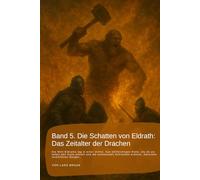 Band 5. Die Schatten von Eldrath: Das Zeitalter der Drachen: Die Welt Eldraths lag in einer stillen, fast ehrfürchtigen Ruhe, als ob sie selbst den ... erahnte. Zwischen zerklüfteten Bergen…