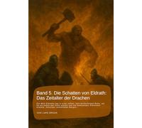 Band 5. Die Schatten von Eldrath: Das Zeitalter der Drachen: Die Welt Eldraths lag in einer stillen, fast ehrfürchtigen Ruhe, als ob sie selbst den ... erahnte. Zwischen zerklüfteten Bergen…