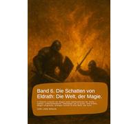 Band 6. Die Schatten von Eldrath: Die Welt, der Magie.: In Eldrath erwacht die Magie nach Jahrhunderten der Stille - stärker, unberechenbarer, ... drängen zurück in eine Welt, die noch…