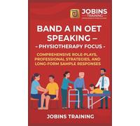 Band A in OET Speaking - Physiotherapy Focus: Comprehensive Role-Plays, Professional Strategies, and Long-Form Sample Responses
