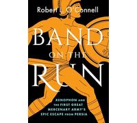 Band on the Run: Xenophon and the First Great Mercenary Army's Epic Escape from Persia