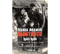 Banda Arancio Montauto 1943-1944. La Resistenza tra Toscana e Lazio