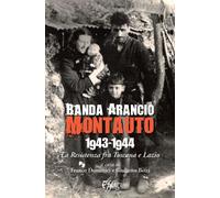 Banda Arancio Montauto 1943-1944. La Resistenza tra Toscana e Lazio - Domi...