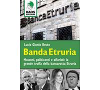 Libri Bruto Lucio G. - Banda Etruria. Massoni, Politicanti E Affaristi: La Grand
