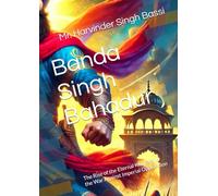 Banda Singh Bahadur: The Rise of the Eternal Khalsa and the War Against Imperial Oppression