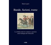 Bande, fazioni, trame. La nobiltà rurale tra violenza e giustizia nella Sardegna del Settecento