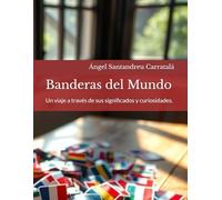 Banderas del Mundo: Un viaje a través de sus significados y curiosidades.