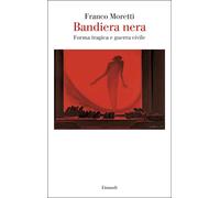 BANDIERA NERA. FORMA TRAGICA E GUERRA CIVILE - MORETTI FRANCO - Einaudi