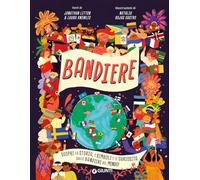 Bandiere. Scopri la storia, i simboli e le curiosità sulle bandiere del mondo! Ediz. a colori