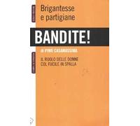Bandite! Brigantesse e partigiane. Il ruolo delle donne col fucile in spalla