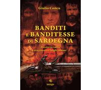 Libri Giulio Concu - Banditi E Banditesse Di Sardegna. Tra Storia E Mito, Tra Cr