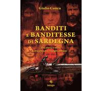 Banditi e banditesse di Sardegna. Tra storia e mito, tra cronaca e luoghi comuni