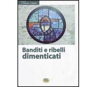 Banditi e ribelli dimenticati. Storie di irriducibili al futuro che viene