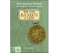 Banditi o eroi? Milan Rastislav Stefanik e la legione ceco-slovacca
