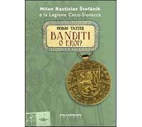 Banditi o eroi? Milan Rastislav Stefanik e la legione ceco-slovacca