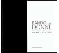 Bando alle donne. Catalogo della mostra (Castelfiorentino, 5-31 marzo 2005)