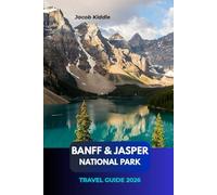 Banff and Jasper National Park Travel Guide 2026: Explore Canada’s Rockies - From Moraine Lake to Spirit Island, Sulphur Mountain to the Icefields Parkway, Wildlife & Epic Road Trips