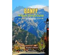 Banff Canada Winter Travel Guide 2025/2026: Explore the Canadian Rockies with Frozen Lakes, Ice Walks & Epic Ski Trails (Christmas Markets Included)