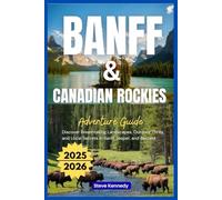 Banff & Canadian Rockies Adventure Guide 2025-2026: Discover Breathtaking Landscapes, Outdoor Thrills, and Local Secrets in Banff, Jasper, and Beyond