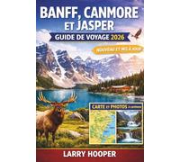 BANFF, CANMORE ET JASPER GUIDE DE VOYAGE 2026 (COULEURS PLEINES): Guide des Rocheuses canadiennes : itinéraires, lac Louise et moraine, promenade des ... trésors cachés, cartes et conseils d’initiés