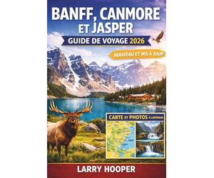 BANFF, CANMORE ET JASPER GUIDE DE VOYAGE 2026 (COULEURS PLEINES): Guide des Rocheuses canadiennes : itinéraires, lac Louise et moraine, promenade des ... trésors cachés, cartes et conseils d’initiés